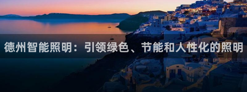 云顶国际和百姓渔村：德州智能照明：引领绿